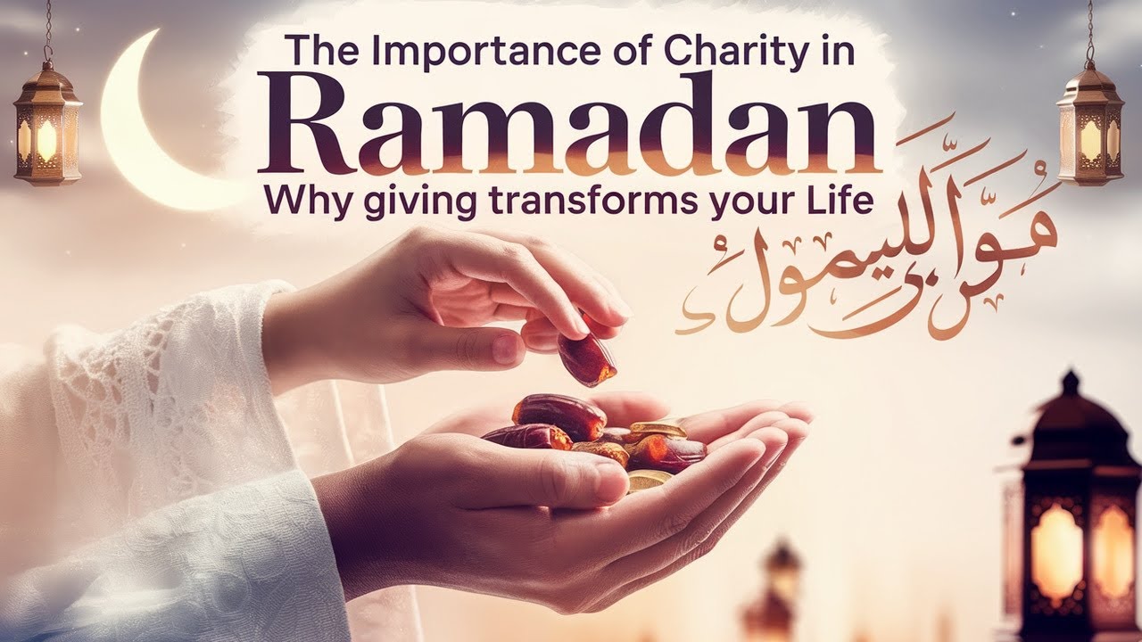 The Importance of Charity in Ramadan: Why Giving Transforms Your Life