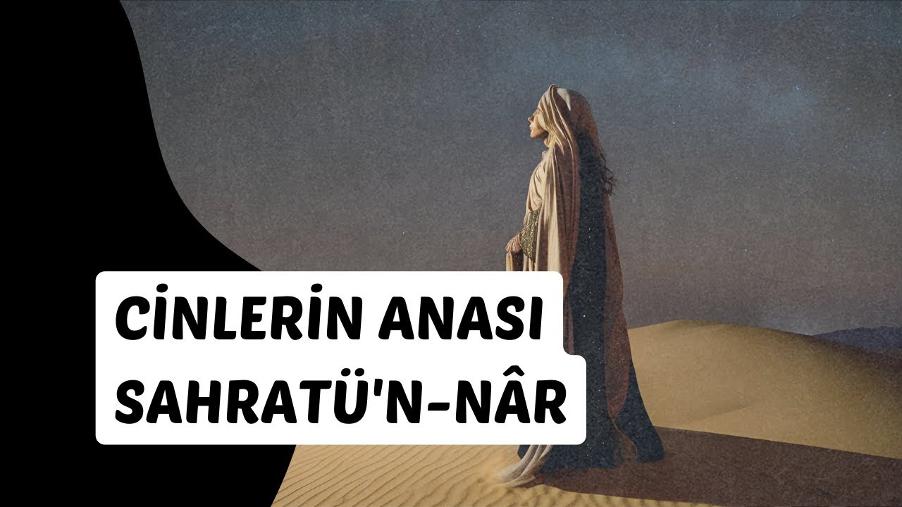 CİNLERİN ANASI SAHRATÜ'N-NÂR