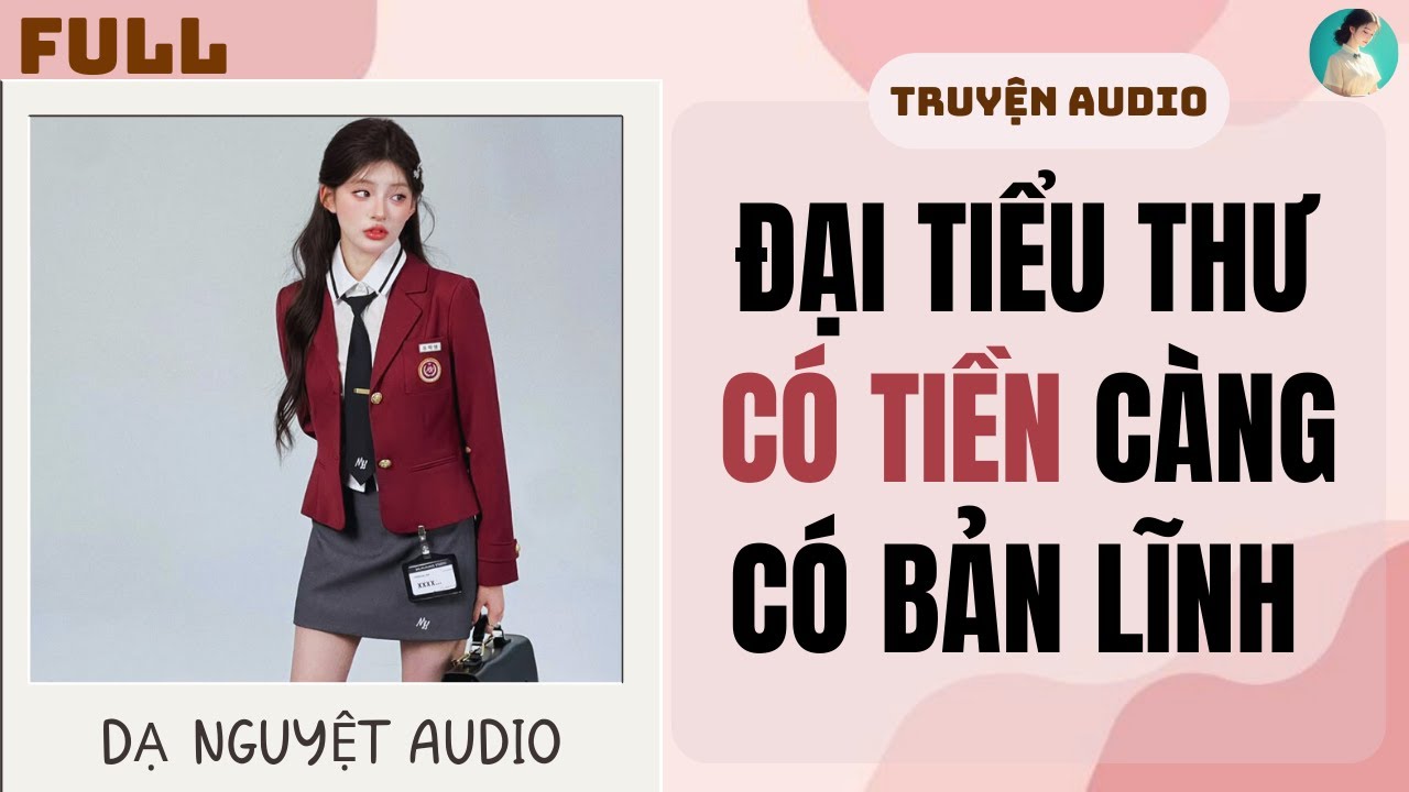 FULL AUDIO | ĐẠI TIỂU THƯ CÓ TIỀN CÀNG CÓ BẢN LĨNH | DẠ NGUYỆT AUDIO #truyenaudio #audio