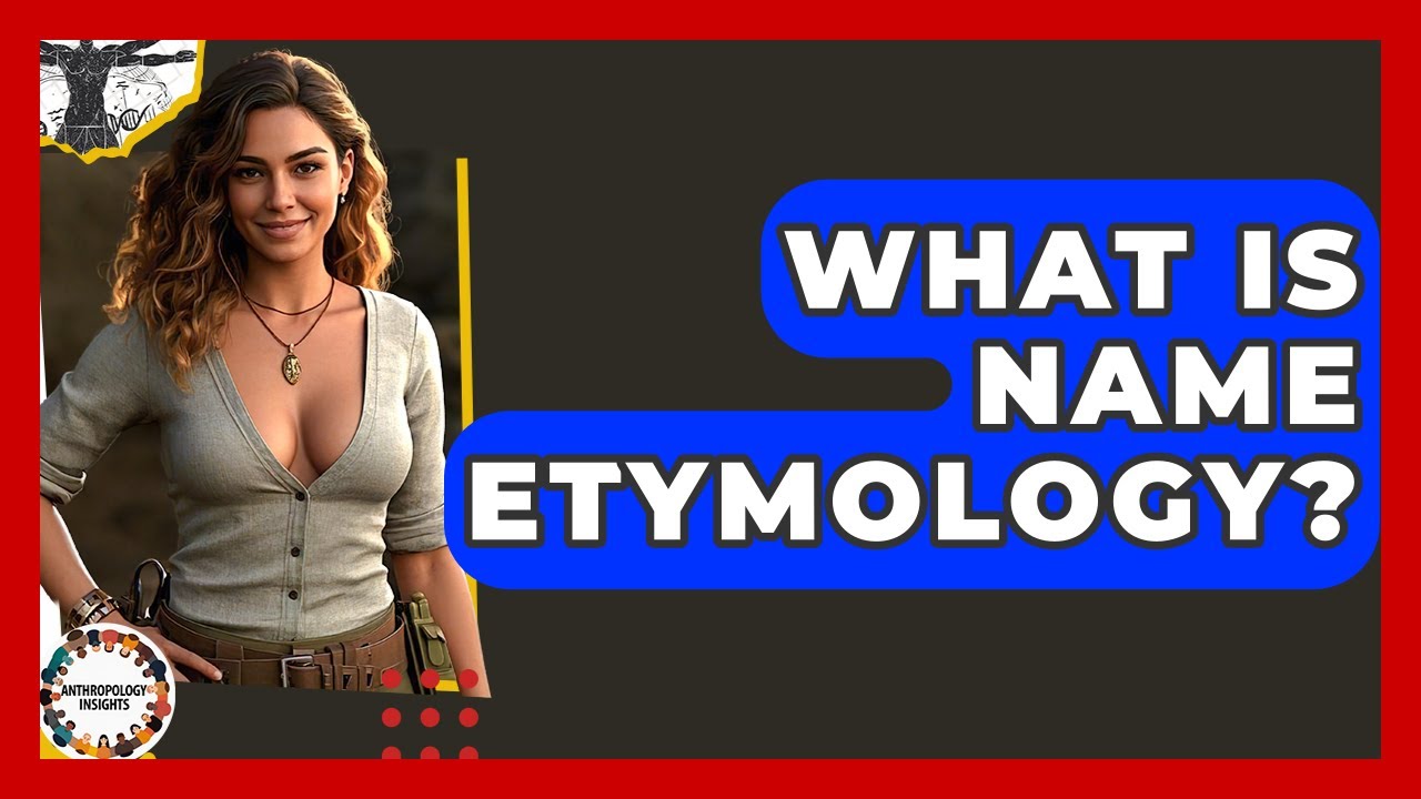 What Is Name Etymology? - Anthropology Insights