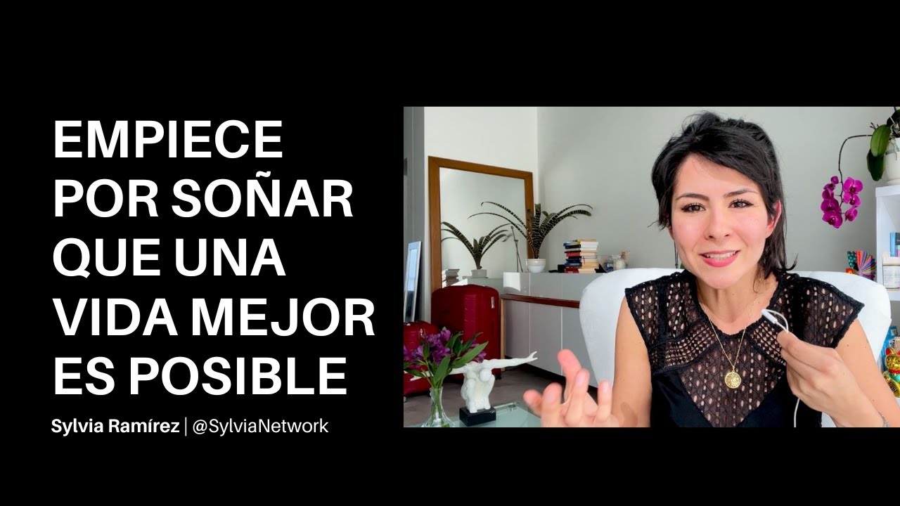 Empiece por creer que una vida mejor SÍ es posible | La importancia de soñar | Sylvia Ramírez