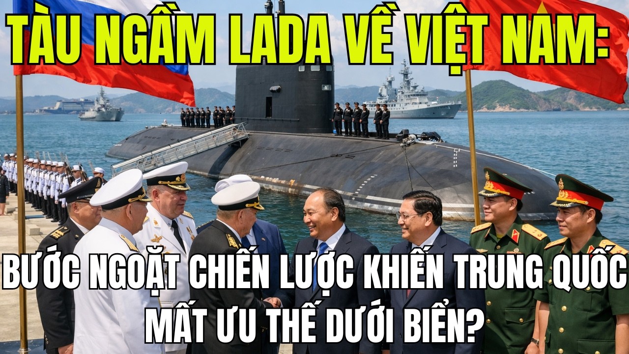 Tàu Ngầm LADA Về Việt Nam: Bước Ngoặt Chiến Lược Khiến Trung Quốc Mất Ưu Thế Dưới Biển?