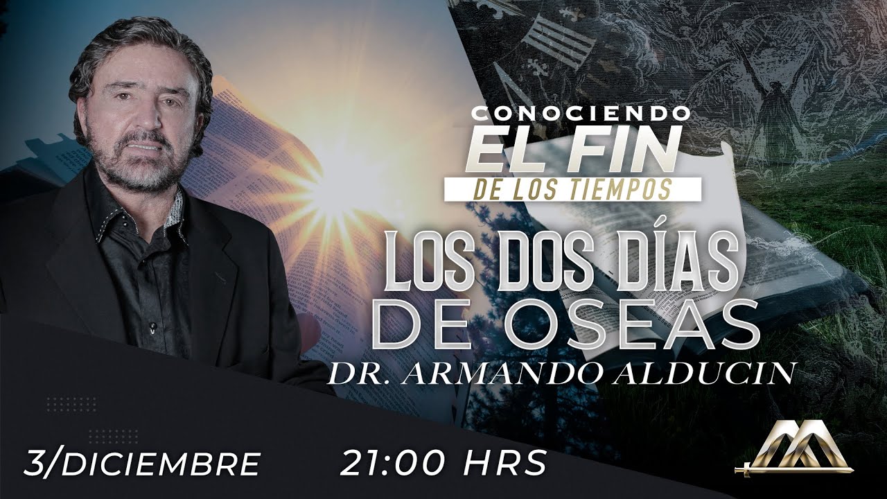 Los Dos Días de Oseas | Conociendo el Fin de los Tiempos | Dr. Armando Alducin