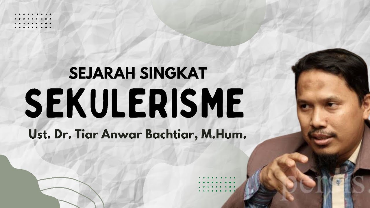 Sejarah Singkat Sekulerisme - Ust. Dr. Tiar Anwar Bachtiar, M.Hum.