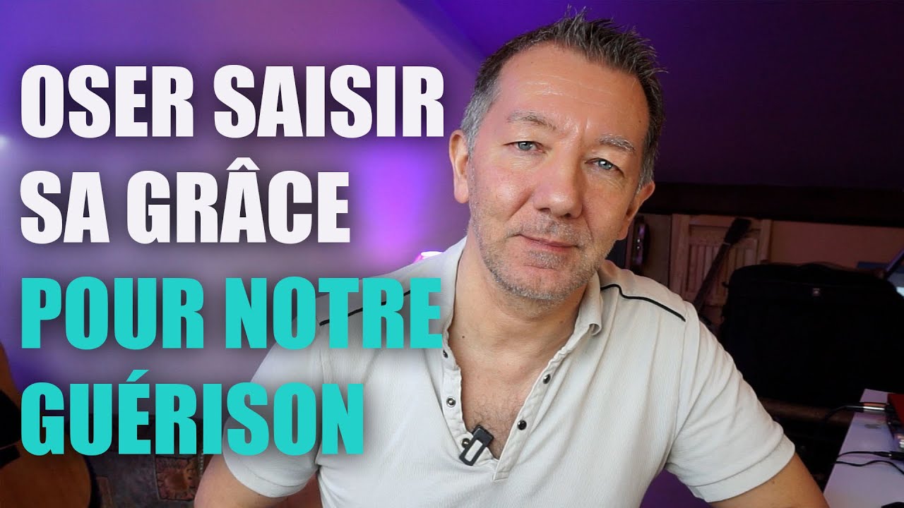 OSER SAISIR SA GRÂCE POUR NOTRE GUÉRISON (#3)