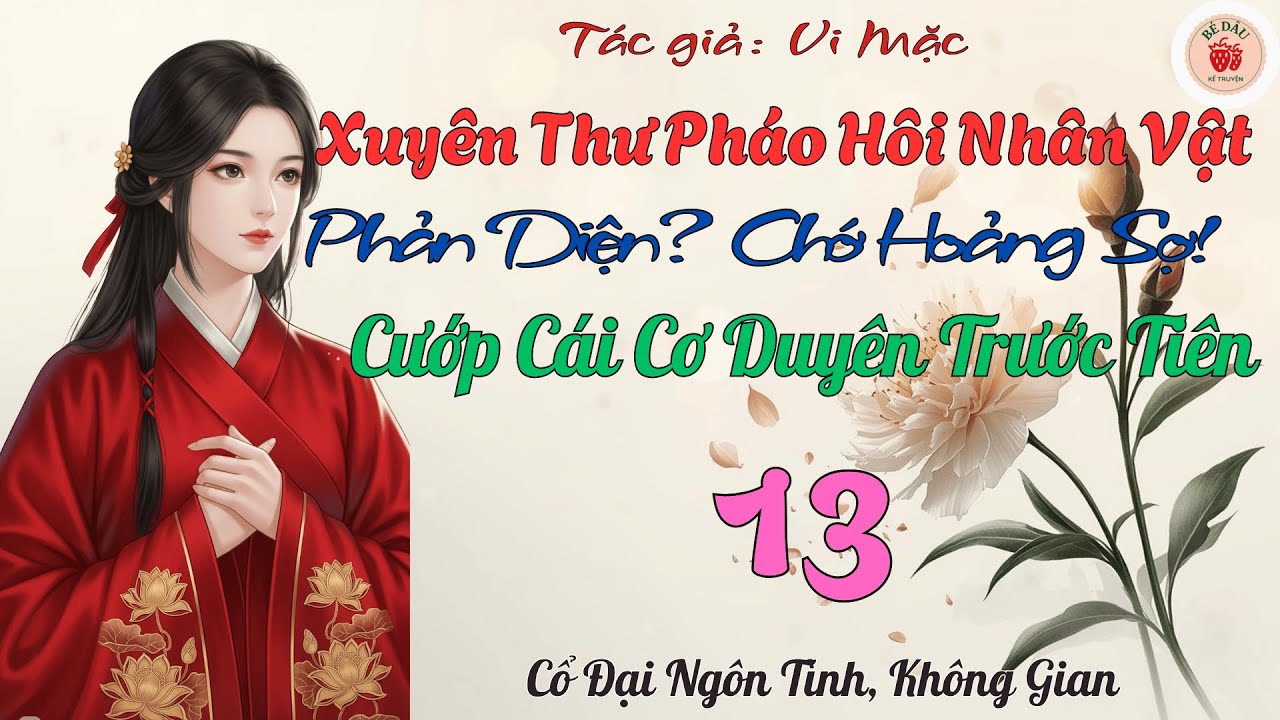 13 - Xuyên Thư Pháo Hôi Nhân Vật Phản Diện? Chớ Hoảng Sợ! Cướp Cái Cơ Duyên Trước Tiên