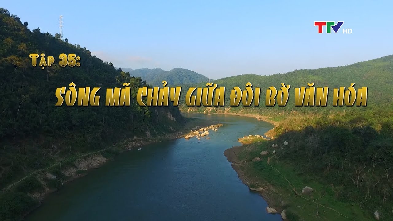 Sông Mã chảy giữa đôi bờ văn hóa (Ký sự Thanh Hóa tên đất hồn người - Tập 35)