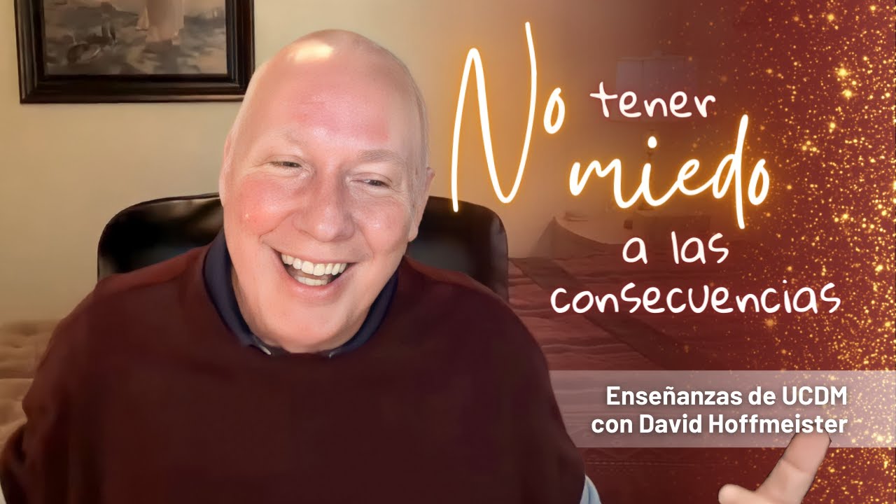 Enseñanzas de UCDM | No tener miedo a las consecuencias con David Hoffmeister