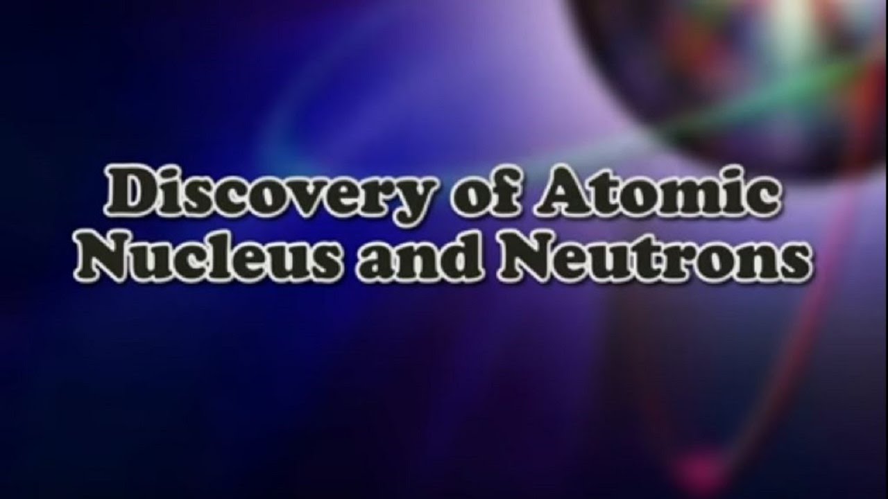 Discovery of Atomic Nucleus and Neutrons - Iken Edu