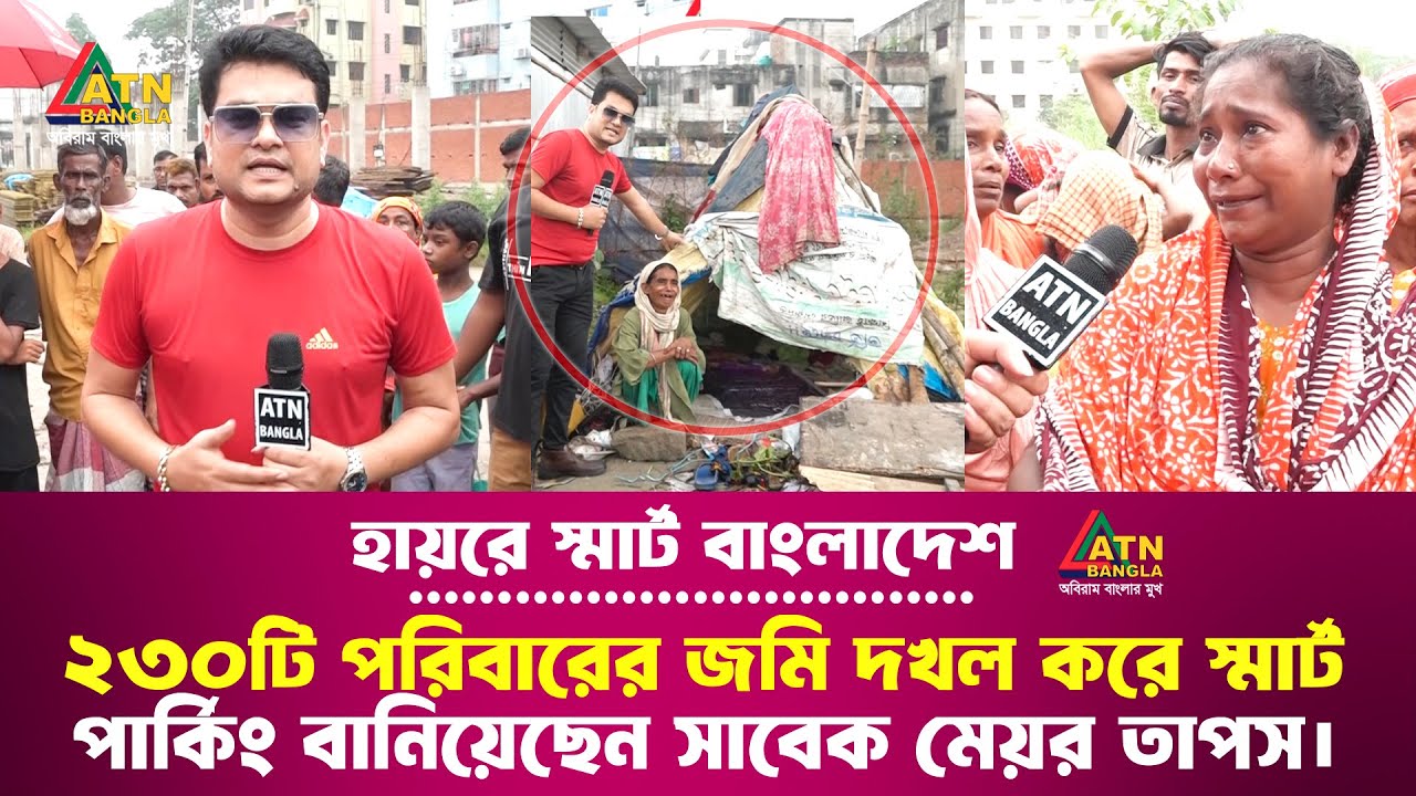 হায়রে স্মার্ট বাংলাদেশ, ২৩০টি পরিবারের জমি দখল করে স্মার্ট পার্কিং বানিয়েছেন সাবেক মেয়র তাপস