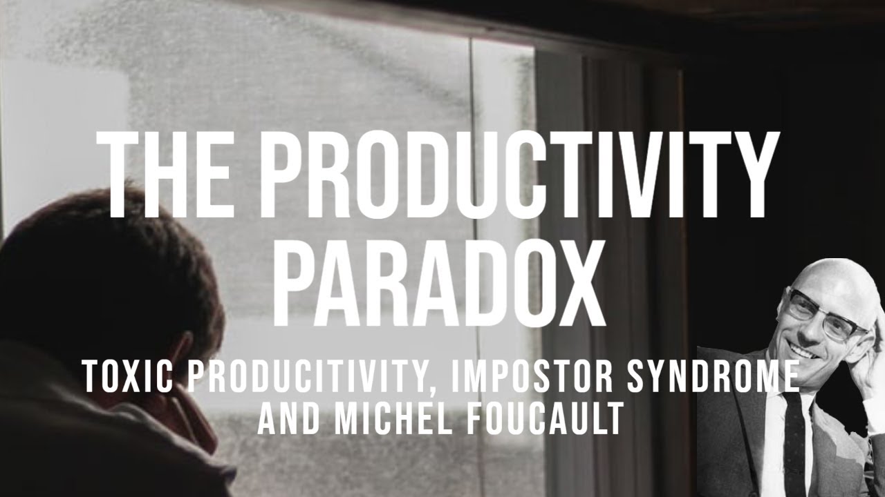 The Productivity Paradox: Toxic Productivity, Impostor Syndrome and Foucault