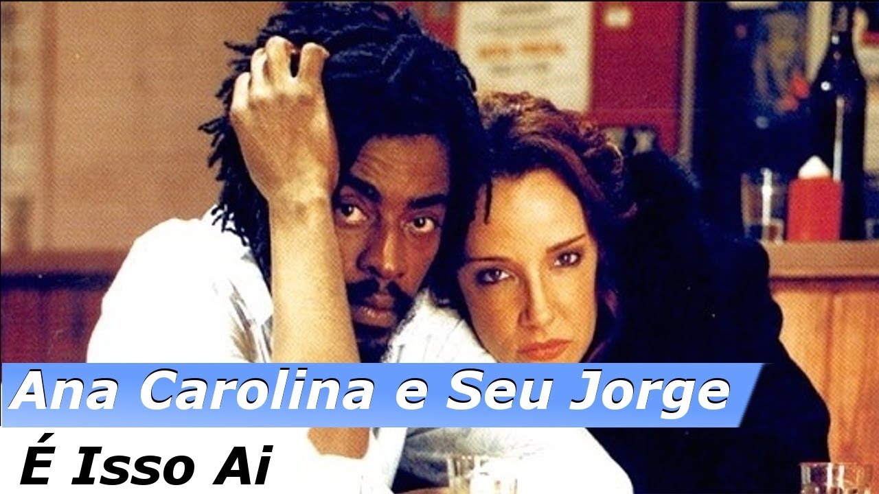 Ana Carolina e Seu Jorge - &Eacute; isso ai (Letra)