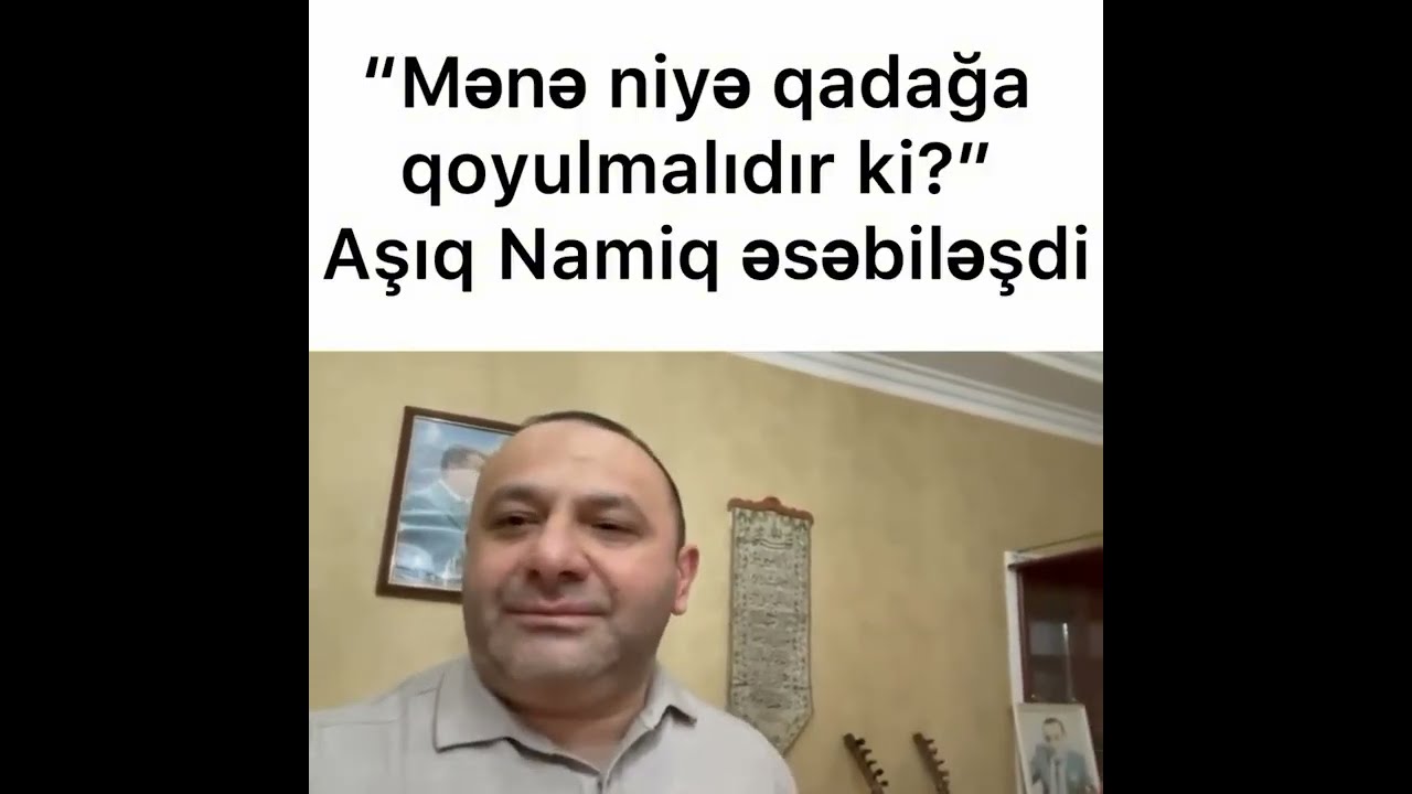 Namiq əsəbiləşdi mənə niyə qadağa qoysunlar?