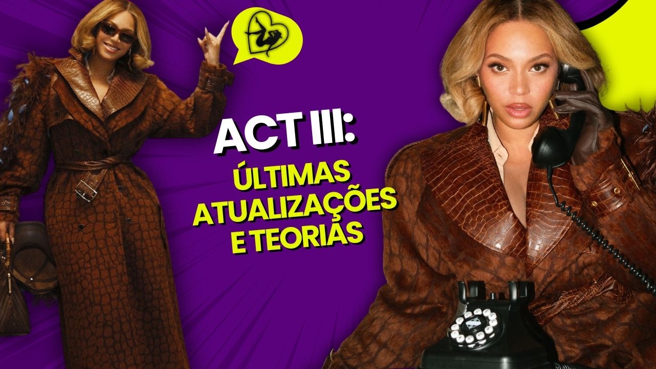 ÚLTIMAS ATUALIZAÇÕES E TEORIAS SOBRE O ATO III DE BEYONCÉ