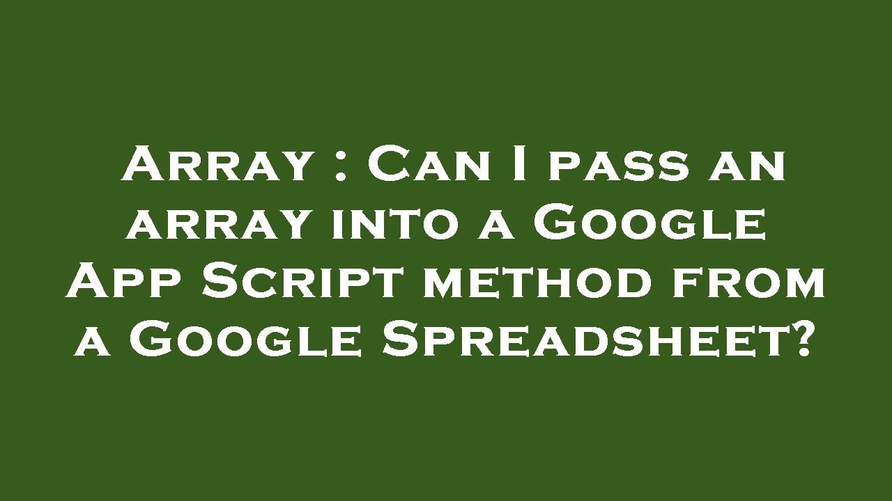 Array : Can I pass an array into a Google App Script method from a Google Spreadsheet?