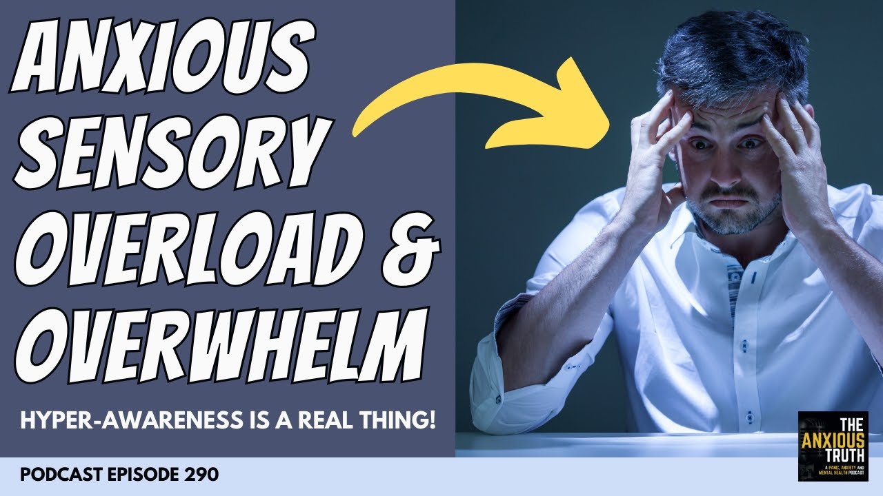 Anxious Sensory Overload and Overwhelm (Podcast EP 290)