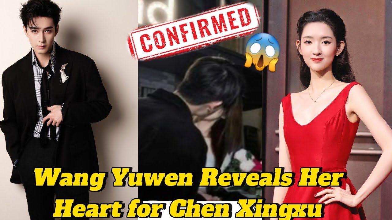 Wang Yuwen Finally Breaks Her Silence About Chen Xingxu – Her True Feelings Revealed