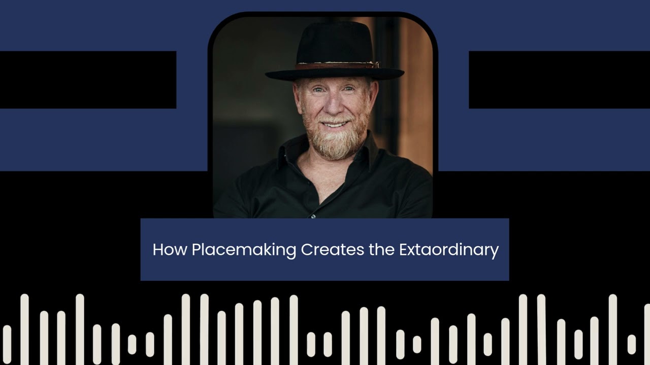 Episode 36 - How Placemaking Creates the Extraordinary