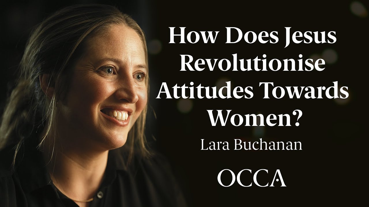 How Does Jesus Revolutionise Attitudes Towards Women? - Lara Buchanan