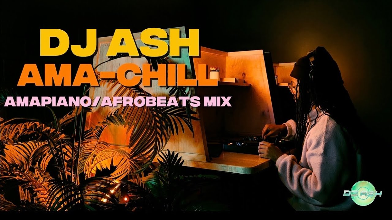 AMA-CHILL; DJ Ash | Amapiano/Afrobeats Mix