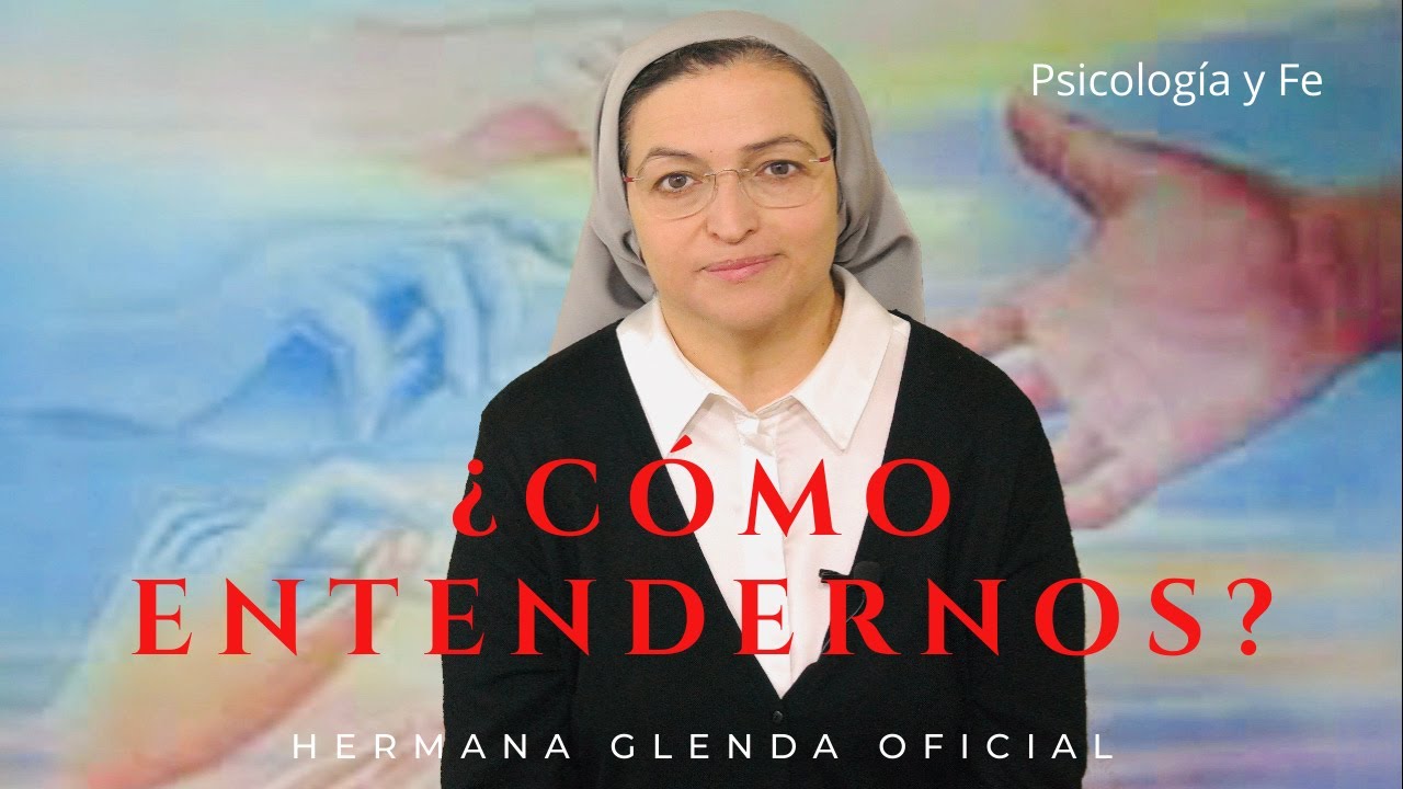 ¿CÓMO ENTENDERNOS? - PSICOLOGÍA Y FE - HERMANA GLENDA OFICIAL
