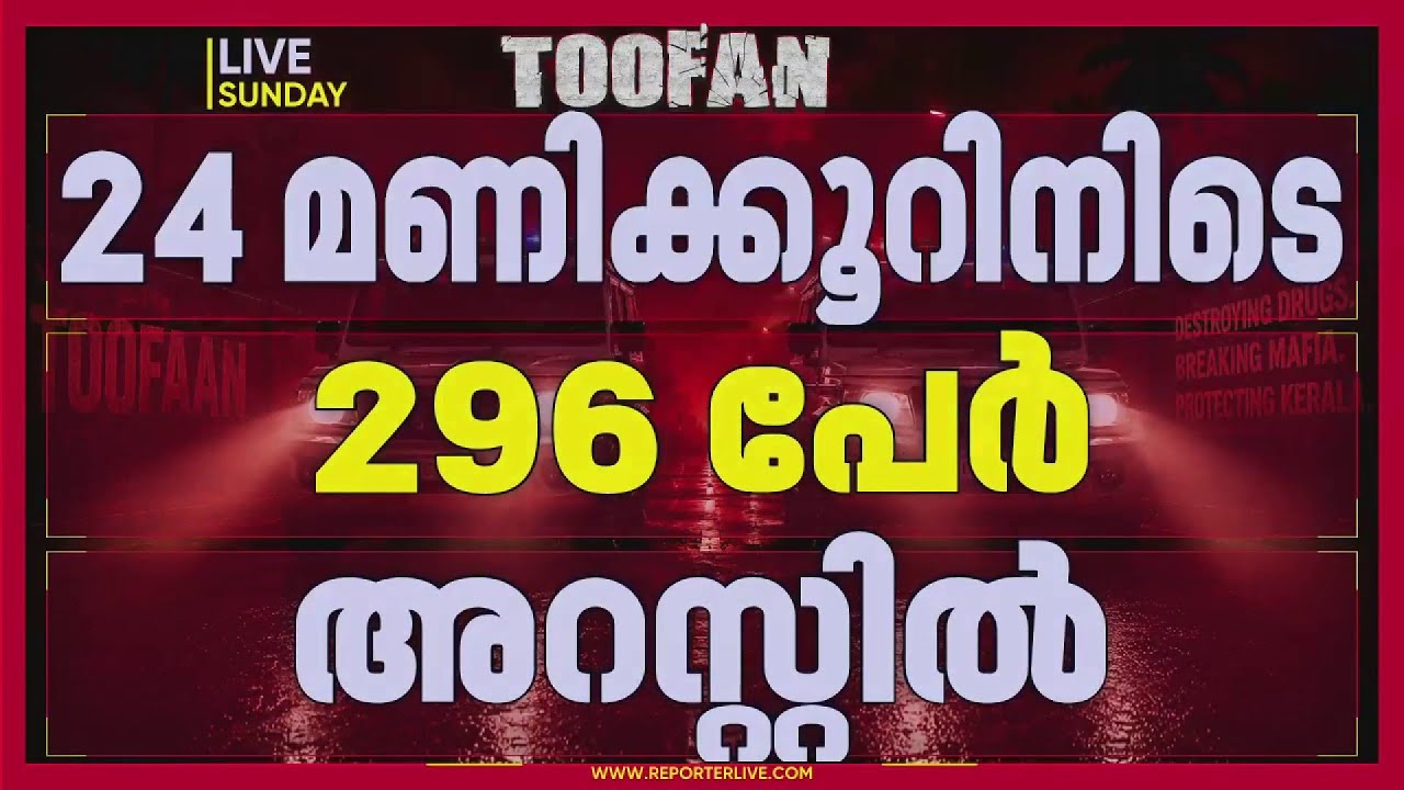 സംസ്ഥാനത്ത് Operation Toofaan ആഞ്ഞടിക്കുന്നു; 24 മണിക്കൂറിനിടെ 296 പേർ കൂടി പിടിയിൽ | REPORTER LIVE