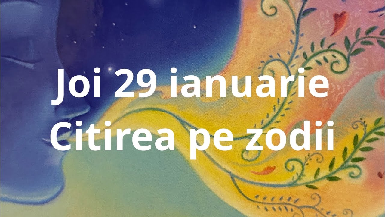 Joi 29 ianuarie 🤗❤️😘 citirea pe zodii !!