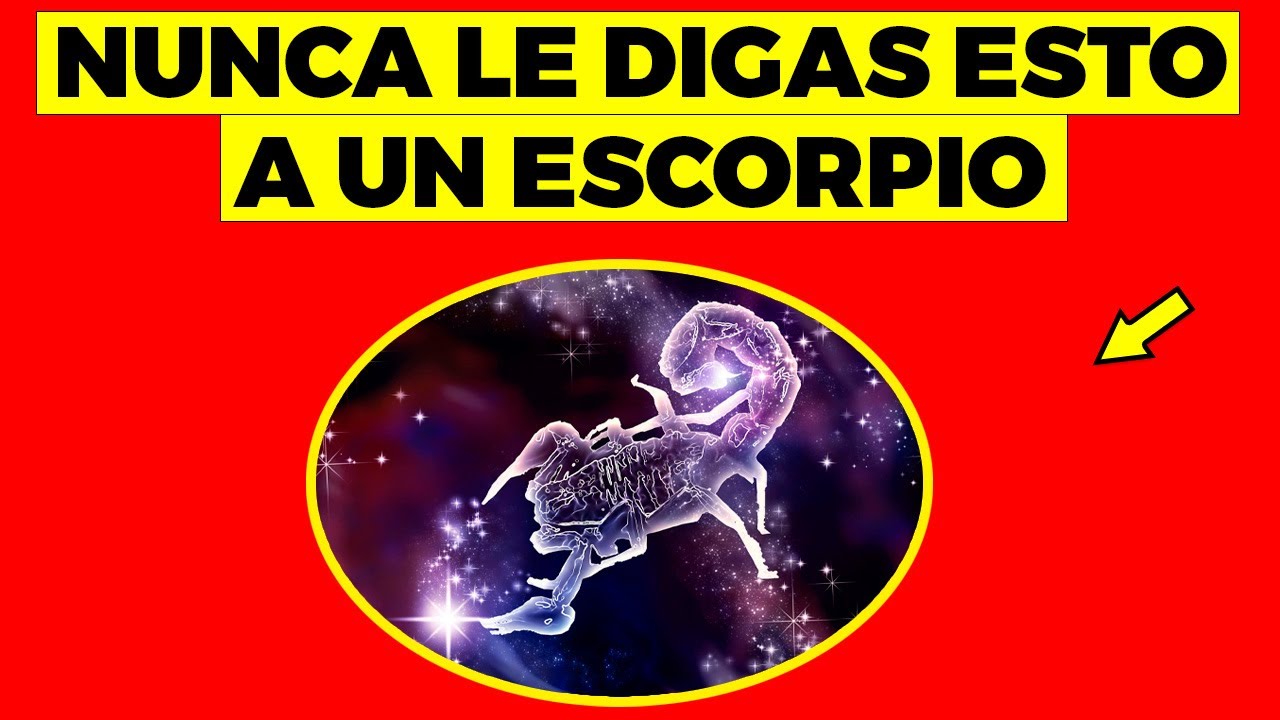 NUNCA LE digas ESTAS 13 COSAS A UN Escorpio