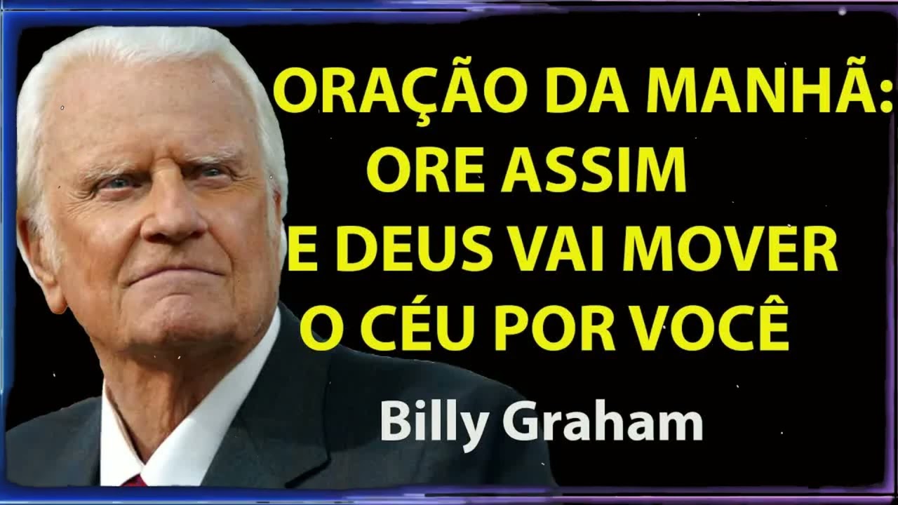 ORA ÇÃO DA MANHÃ Ore Assim Toda Manhã e Deus Vai Mover o Céu por Você | Billy Graham Sermão