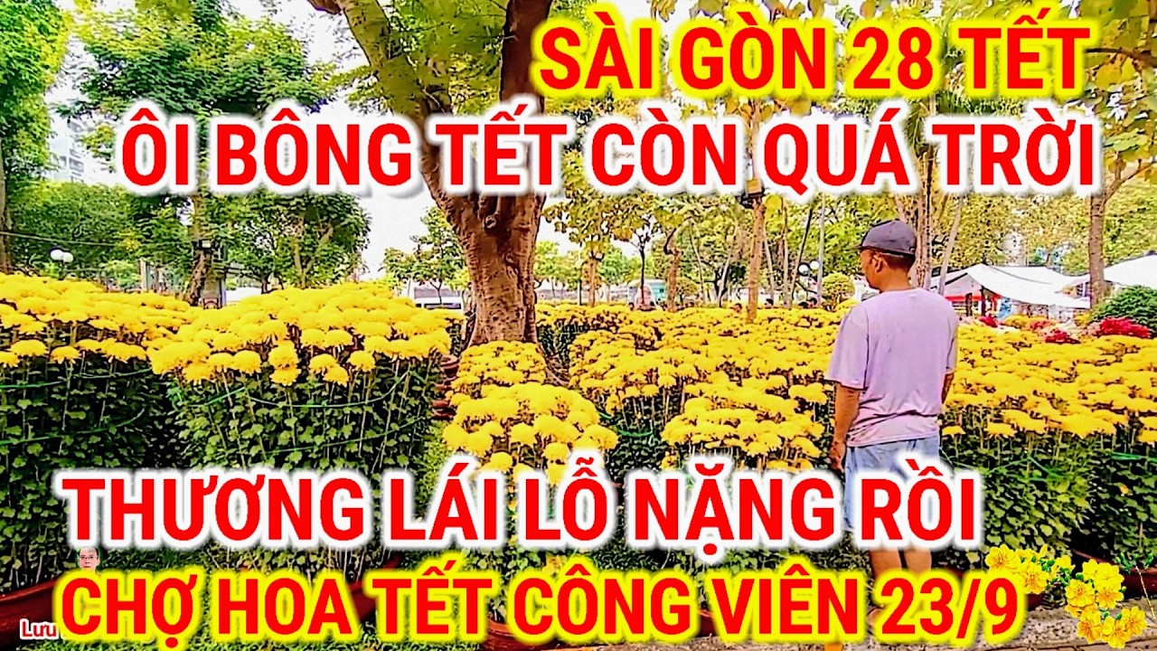 SÀI GÒN 28 TẾT ! BÔNG TẾT CÒN NHIỀU QUÁ THƯƠNG LÁI LỖ NẶNG RỒI | CHỢ HOA TẾT CÔNG VIÊN 23 THÁNG 9