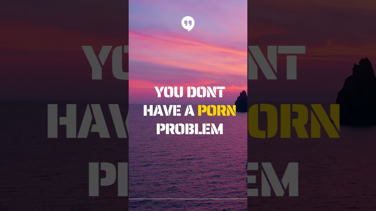 You dont have a porn Problem