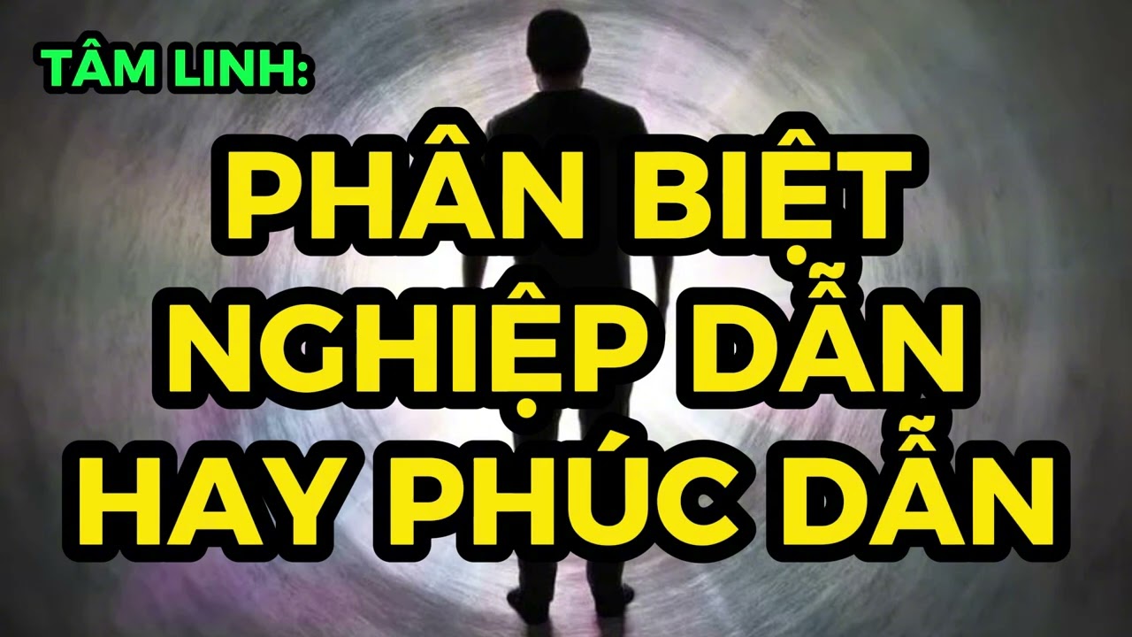TÂM LINH: PHÂN BIỆT CÁI THÍCH DO NGHIỆP DẪN HAY PHÚC KHÍ DẪN