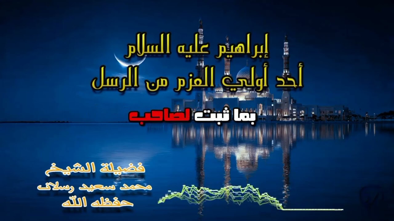 إبراهيم عليه السلام من أولى العزم من الرسل _ فضيلة الشيخ محمد سعيد رسلان حفظه الله 