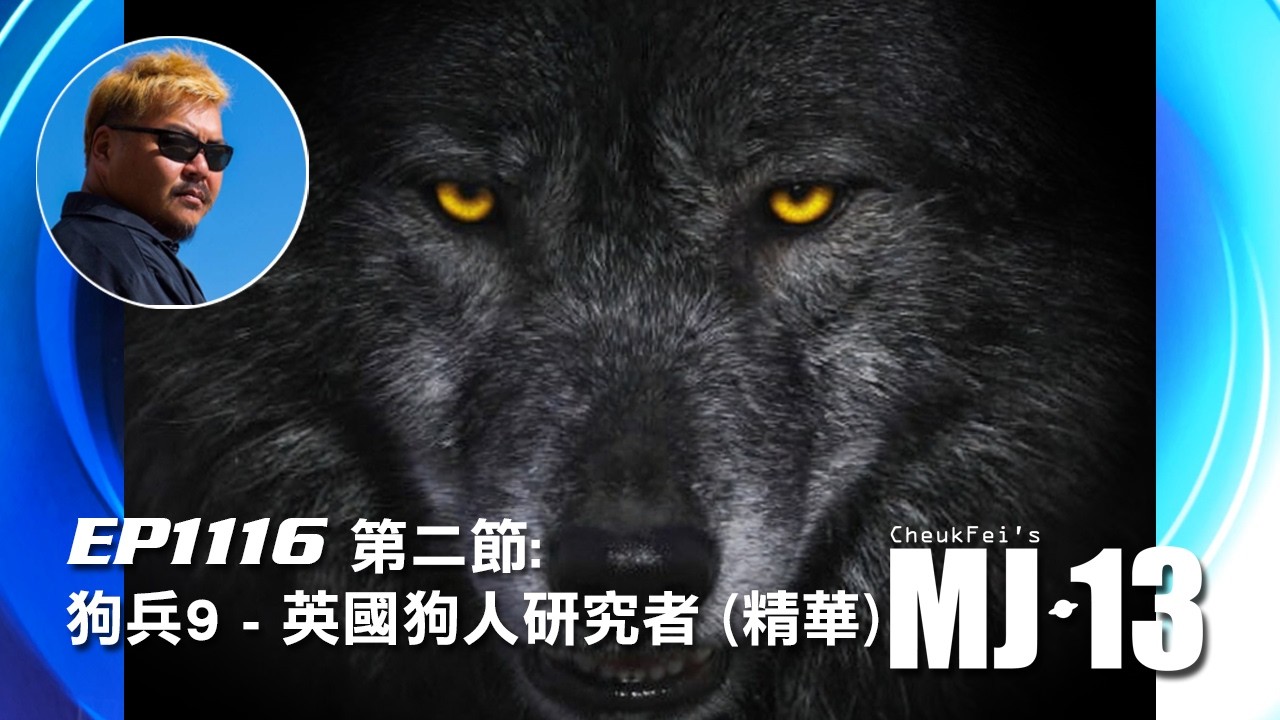 卓飛《MJ13》 EP1116 - 狗兵9 - 英國狗人研究者 (第二節精華)