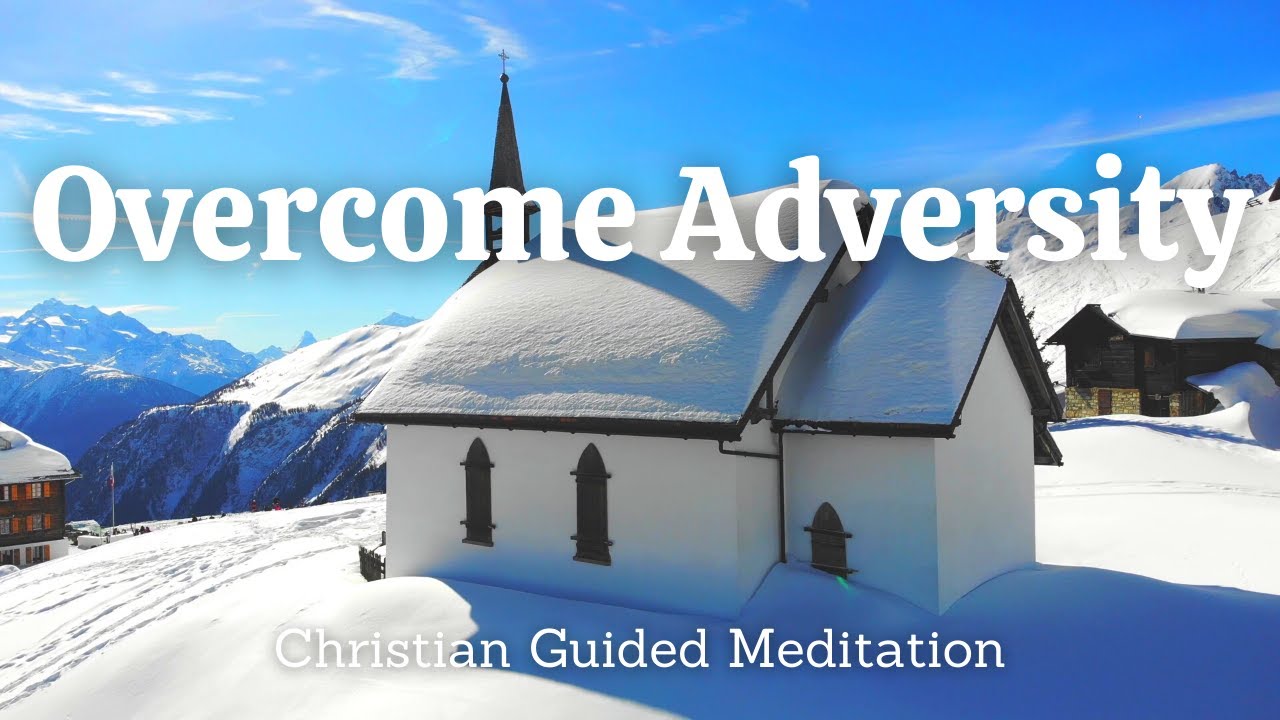 Overcome Adversity - Christian Guided Meditation