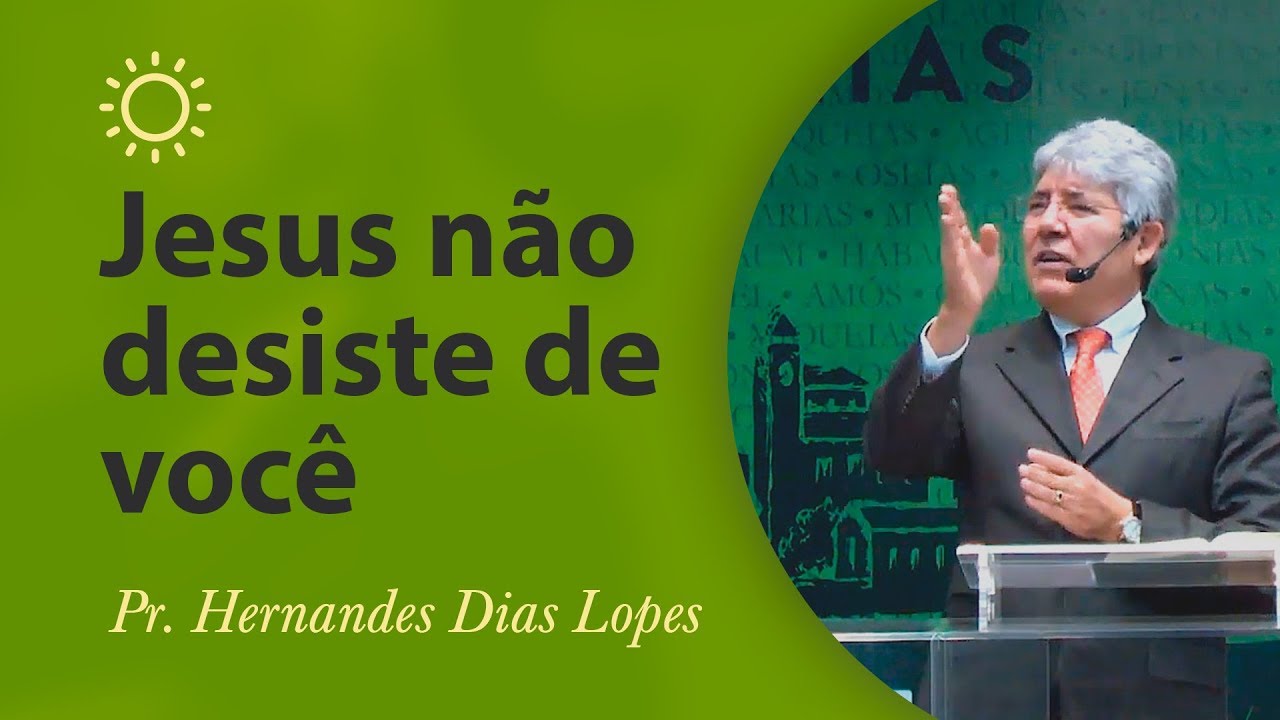 Jesus não desiste de você - Pr Hernandes Dias Lopes