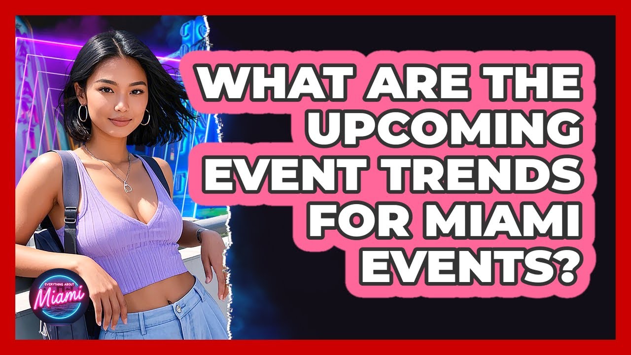 What Are The Upcoming Event Trends For Miami Events? - Everything About Miami