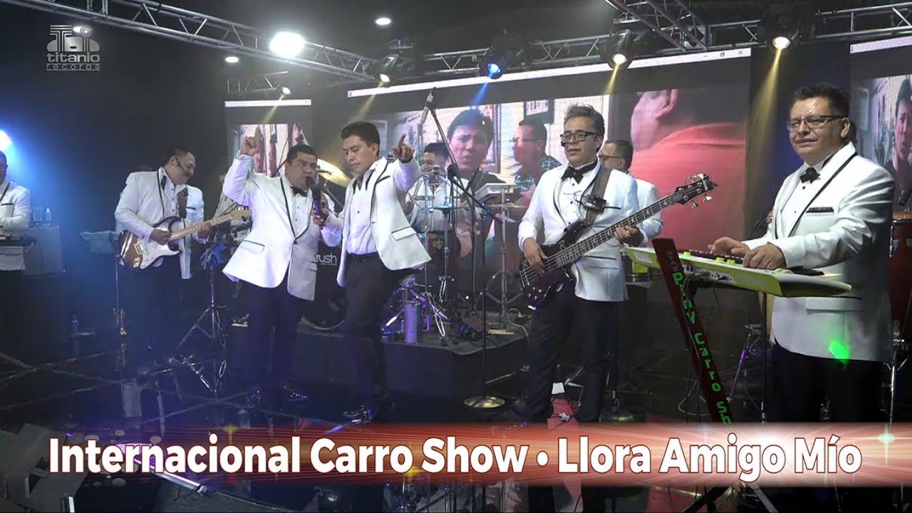 Internacional Carro Show - Llora Amigo Mío, En Vivo