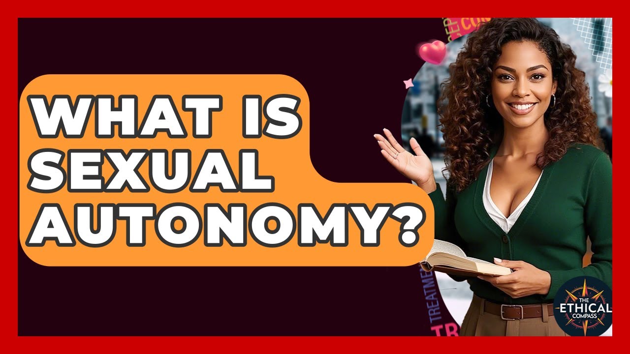 What Is Sexual Autonomy? - The Ethical Compass