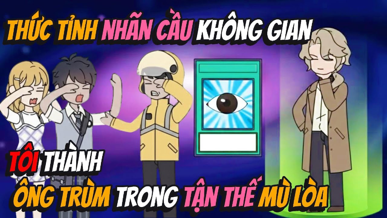 Thức Tỉnh Nhãn Cầu Không Gian Tôi Thành Ông Trùm Trong Tận Thế Mù Lòa | BB VietSub
