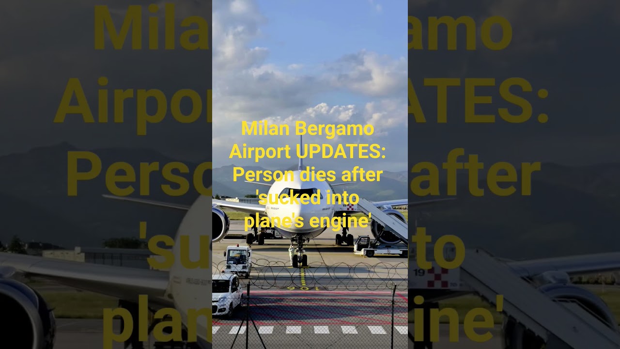 Milan Bergamo Airport UPDATES: Person dies after 'sucked into plane's engine'