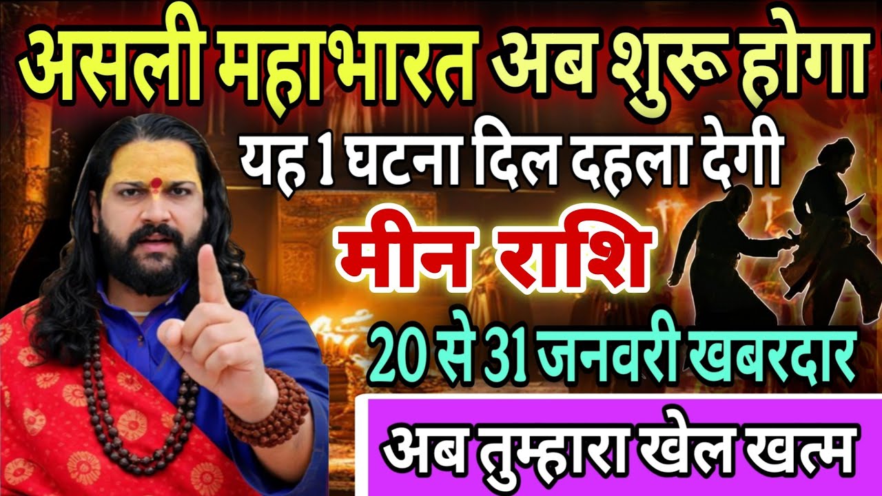 मीन राशि, 21,22,23,जनवरी, चेतावनी अब असली महाभारत शुरू होगा