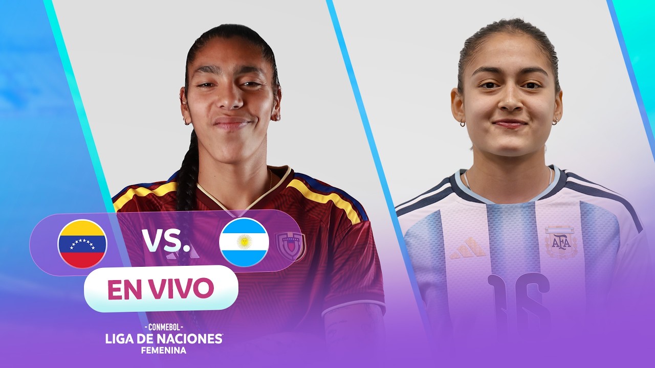 EN VIVO | VENEZUELA vs. ARGENTINA | CONMEBOL LIGA DE NACIONES FEMENINA