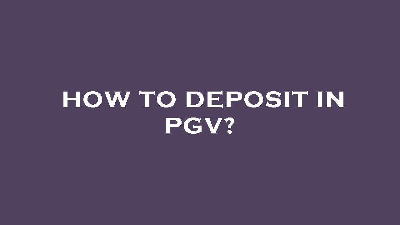 How to deposit in pgv?