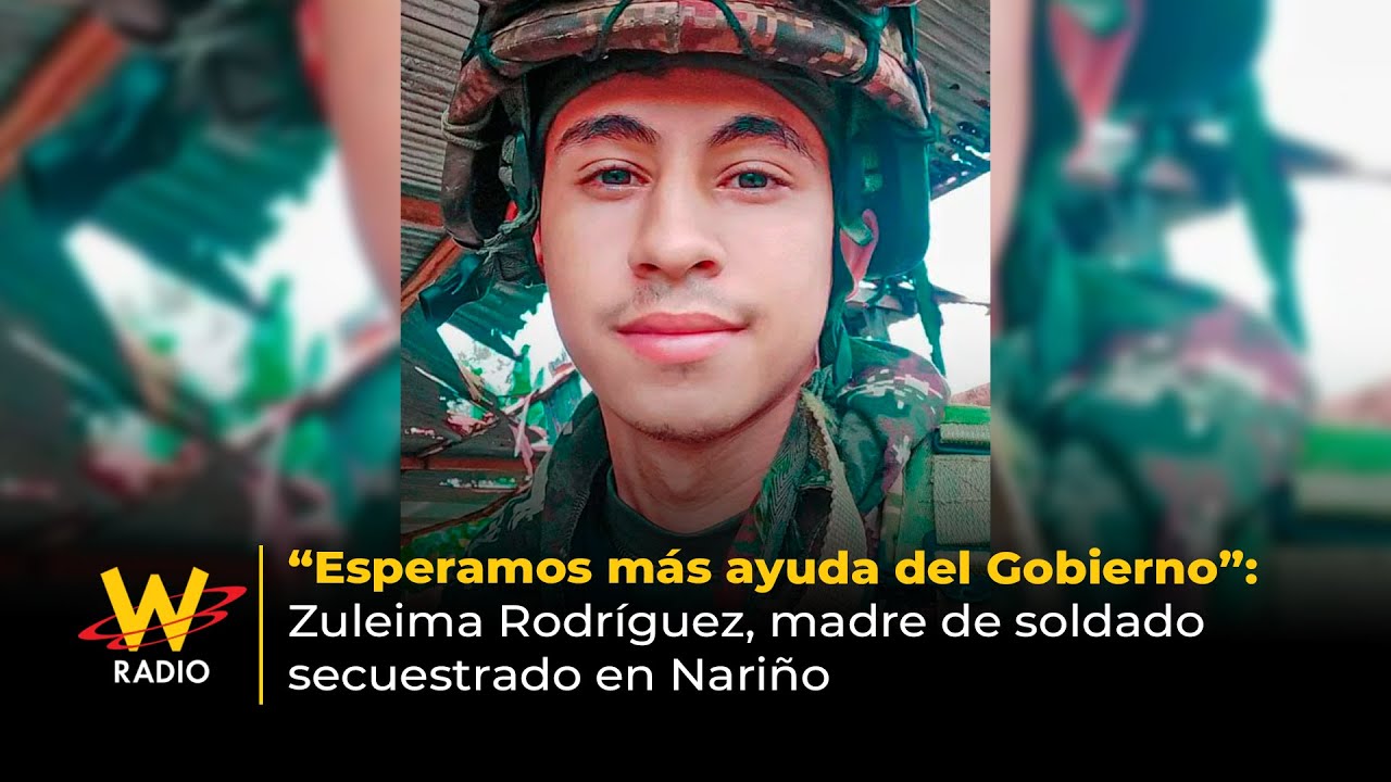 “Esperamos más ayuda del Gobierno”: Zuleima Rodríguez, madre de soldado secuestrado en Nariño | La W