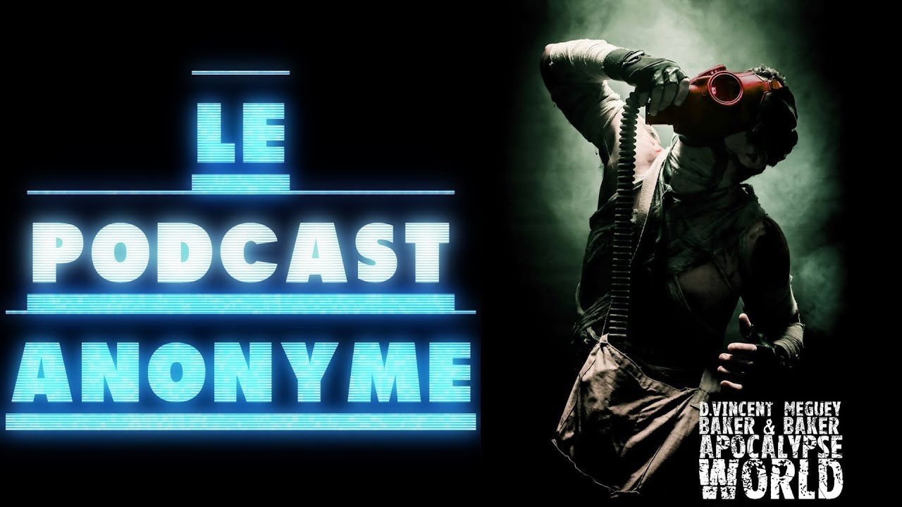 PODCAST ANONYME - JDR EPISODE 17 : APOCALYPSE WORLD