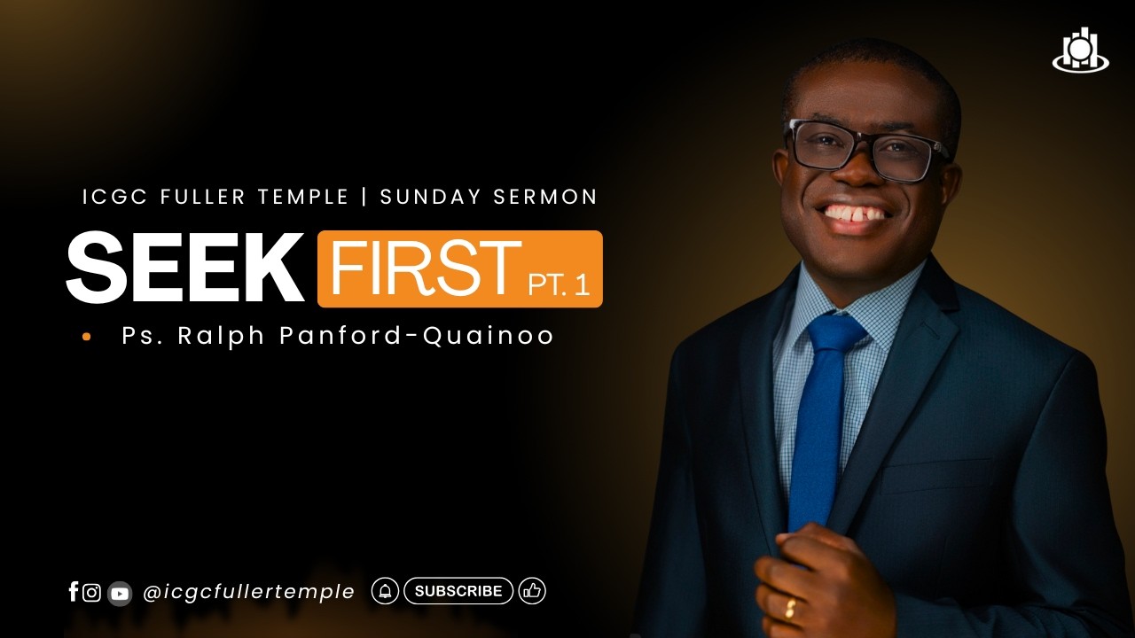 SEEK FIRST PT. 1 | COMMUNION SERVICE | Ps. RALPH PANFORD-QUAINOO | ICGC FULLER TEMPLE
