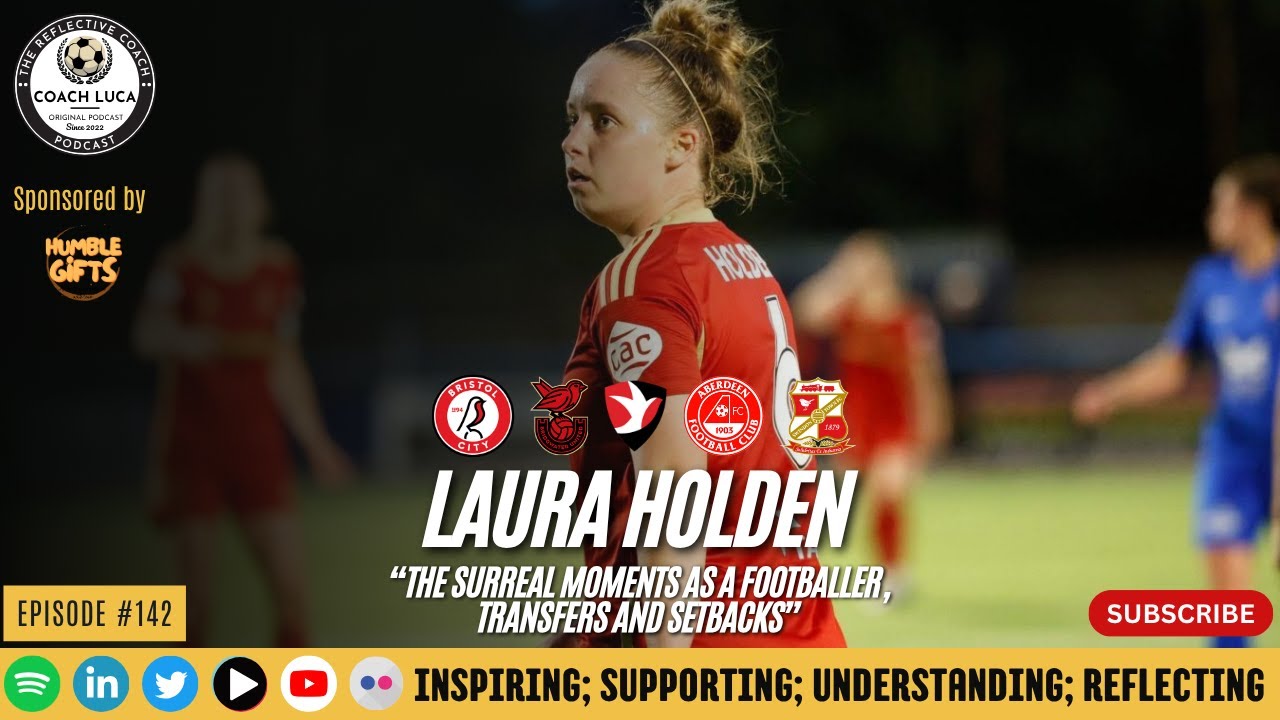 #142 - Laura Holden - The Surreal Moments as a Footballer, Transfers and Setbacks
