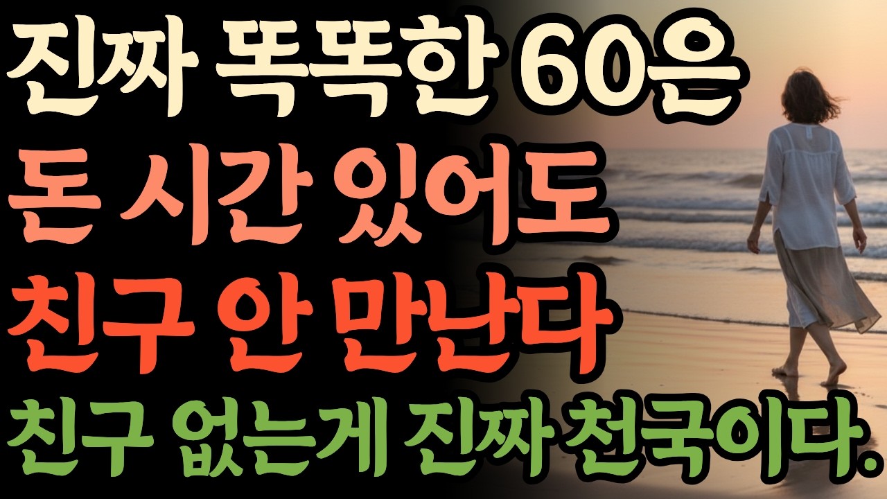 60대부터는 친구 절대 필요없다 | 노후에 인간관계 너무 애쓰지 마라 | 고독을 즐기는 방법 | 노후지혜 | 인맥 정리 | 혼자 지내는 법 | 노후 인간관계