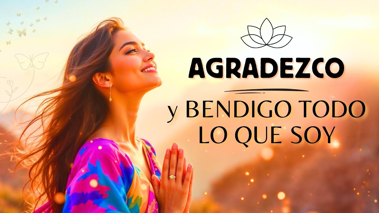 ✨ AGRADEZCO Y BENDIGO TODO LO QUE SOY 💖 Mantra de gratitud, fe y abundancia 🌟